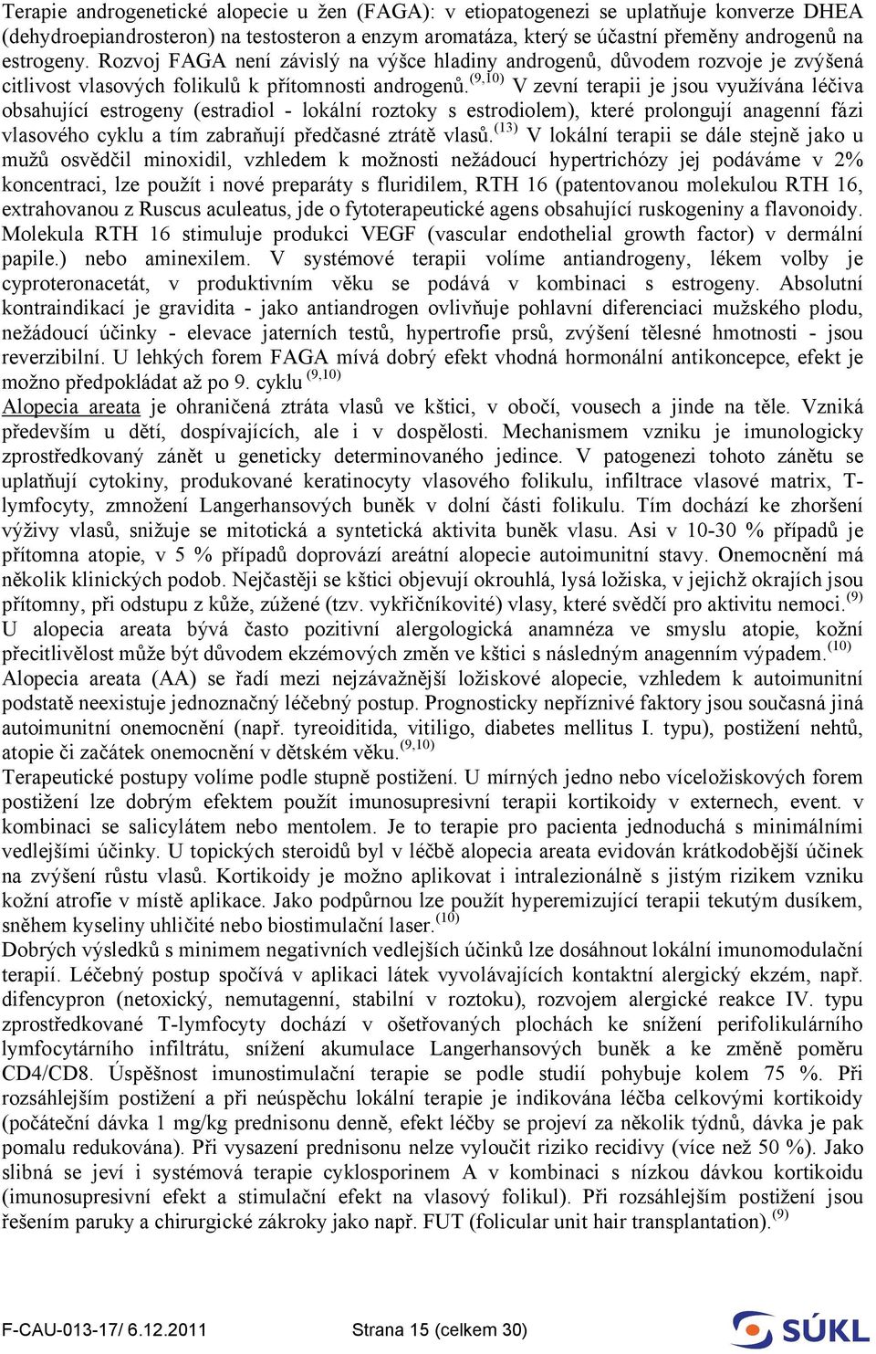 (9,10) V zevní terapii je jsou využívána léčiva obsahující estrogeny (estradiol - lokální roztoky s estrodiolem), které prolongují anagenní fázi vlasového cyklu a tím zabraňují předčasné ztrátě vlasů.