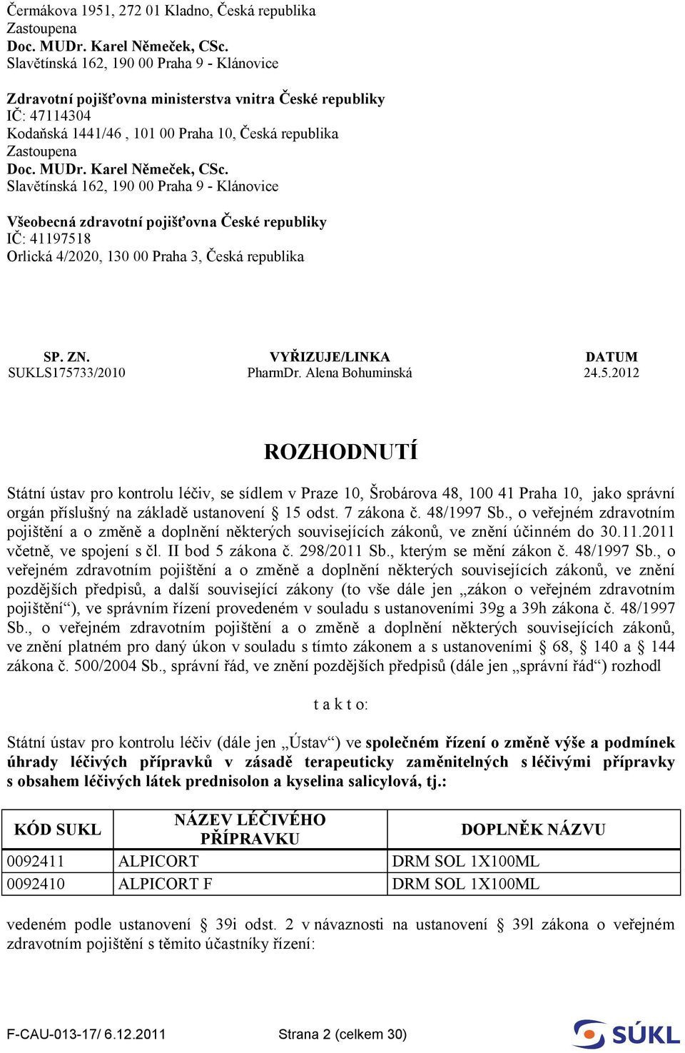 Karel Němeček, CSc. Slavětínská 162, 190 00 Praha 9 - Klánovice Všeobecná zdravotní pojišťovna České republiky IČ: 41197518 Orlická 4/2020, 130 00 Praha 3, Česká republika SP. ZN.