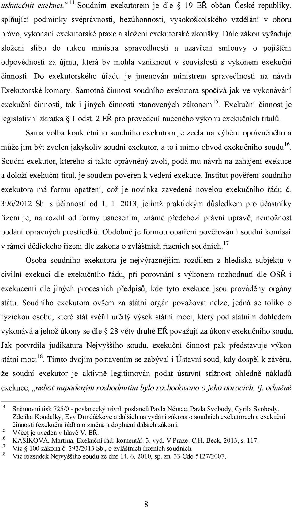 zkoušky. Dále zákon vyžaduje složení slibu do rukou ministra spravedlnosti a uzavření smlouvy o pojištění odpovědnosti za újmu, která by mohla vzniknout v souvislosti s výkonem exekuční činnosti.