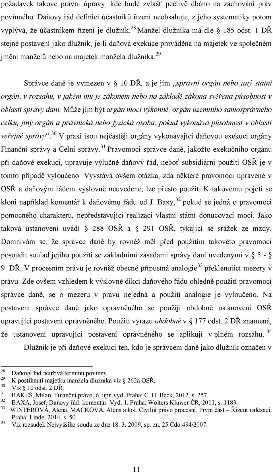 1 DŘ stejné postavení jako dlužník, je-li daňová exekuce prováděna na majetek ve společném jmění manželů nebo na majetek manžela dlužníka.