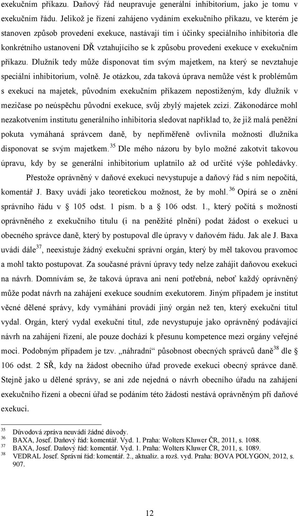 způsobu provedení exekuce v exekučním příkazu. Dlužník tedy může disponovat tím svým majetkem, na který se nevztahuje speciální inhibitorium, volně.