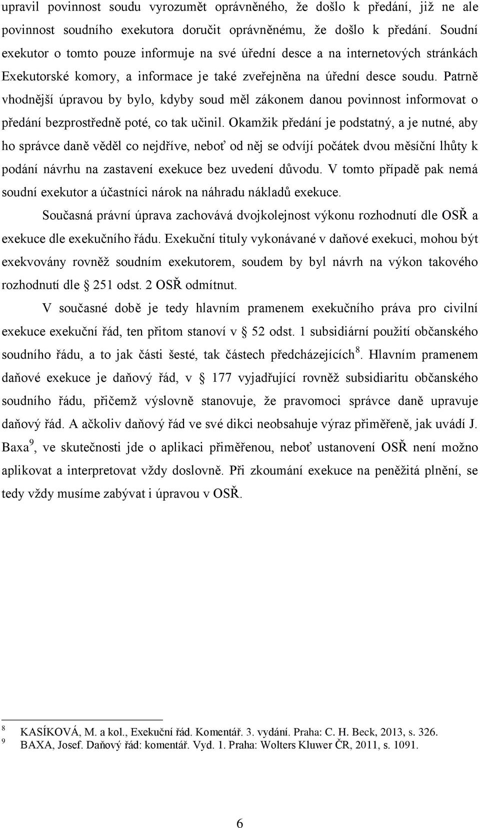 Patrně vhodnější úpravou by bylo, kdyby soud měl zákonem danou povinnost informovat o předání bezprostředně poté, co tak učinil.