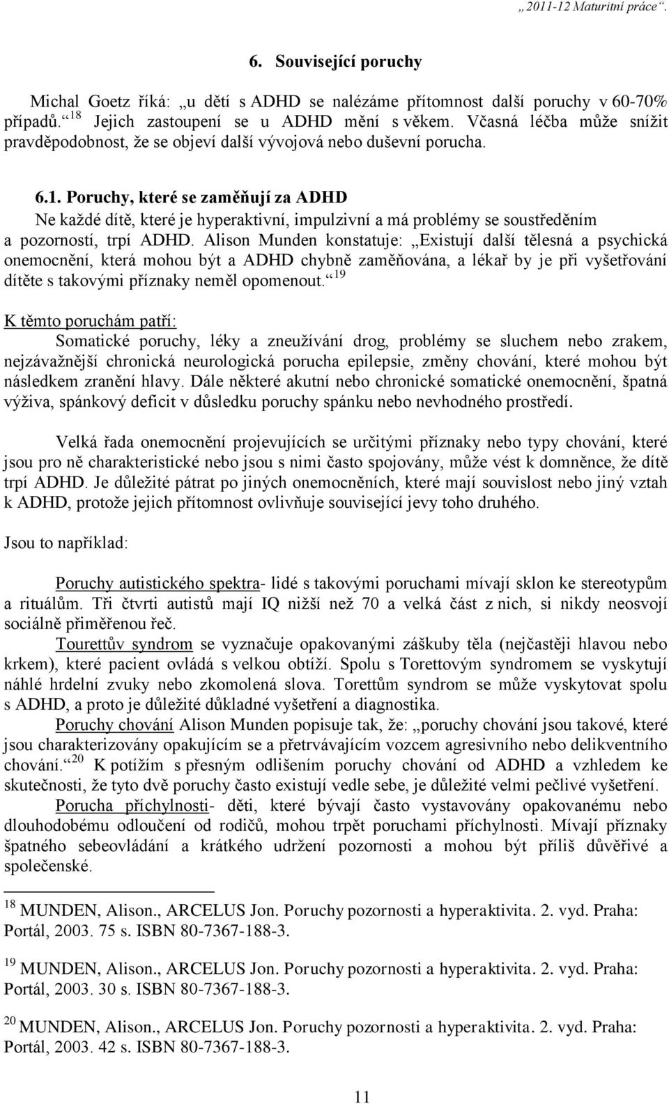 Poruchy, které se zaměňují za ADHD Ne každé dítě, které je hyperaktivní, impulzivní a má problémy se soustředěním a pozorností, trpí ADHD.