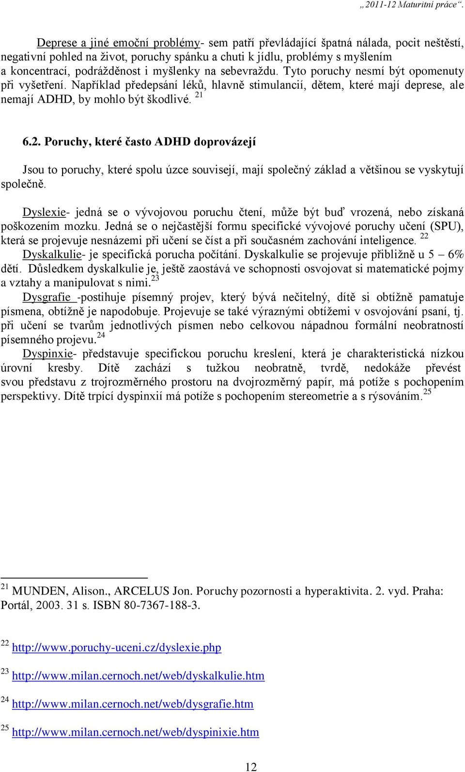 6.2. Poruchy, které často ADHD doprovázejí Jsou to poruchy, které spolu úzce souvisejí, mají společný základ a většinou se vyskytují společně.