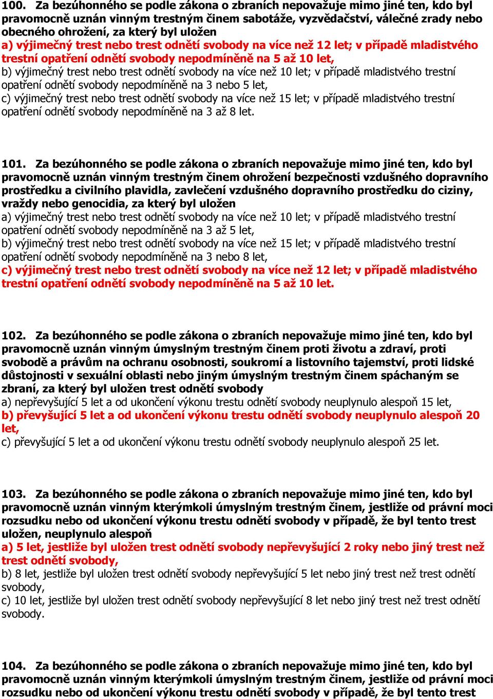 na více než 10 let; v případě mladistvého trestní opatření odnětí svobody nepodmíněně na 3 nebo 5 let, c) výjimečný trest nebo trest odnětí svobody na více než 15 let; v případě mladistvého trestní