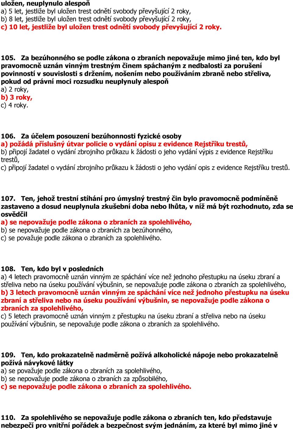 Za bezúhonného se podle zákona o zbraních nepovažuje mimo jiné ten, kdo byl pravomocně uznán vinným trestným činem spáchaným z nedbalosti za porušení povinností v souvislosti s držením, nošením nebo