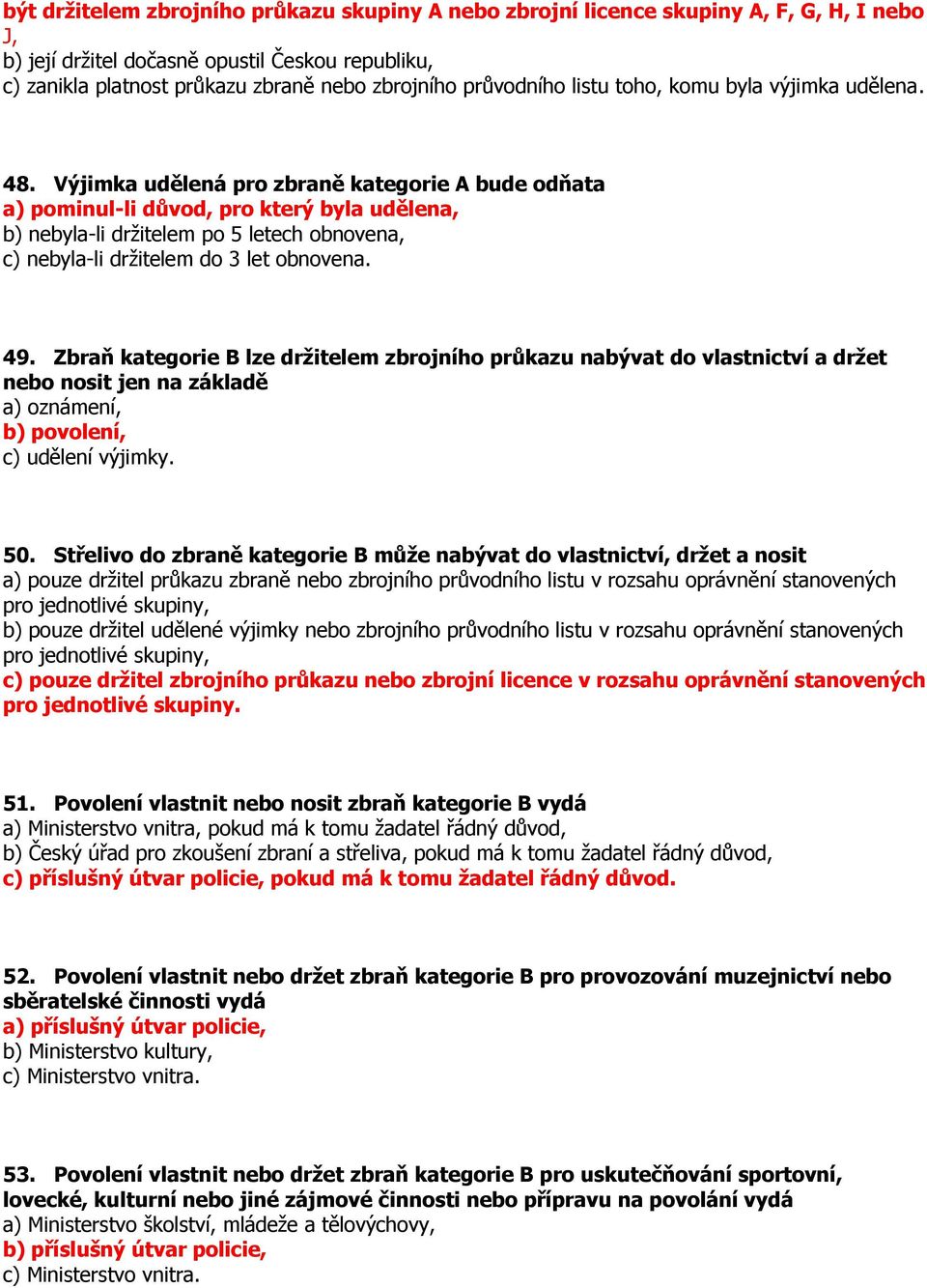 Výjimka udělená pro zbraně kategorie A bude odňata a) pominul-li důvod, pro který byla udělena, b) nebyla-li držitelem po 5 letech obnovena, c) nebyla-li držitelem do 3 let obnovena. 49.