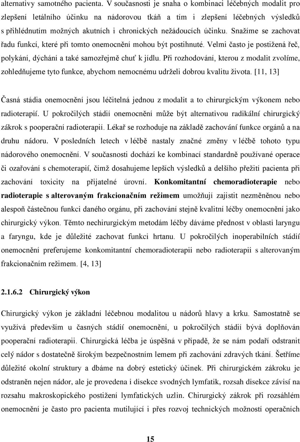 účinku. Snaţíme se zachovat řadu funkcí, které při tomto onemocnění mohou být postihnuté. Velmi často je postiţená řeč, polykání, dýchání a také samozřejmě chuť k jídlu.