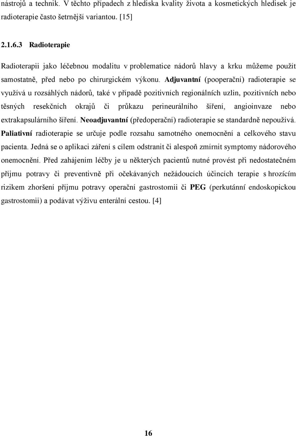 Adjuvantní (pooperační) radioterapie se vyuţívá u rozsáhlých nádorů, také v případě pozitivních regionálních uzlin, pozitivních nebo těsných resekčních okrajů či průkazu perineurálního šíření,