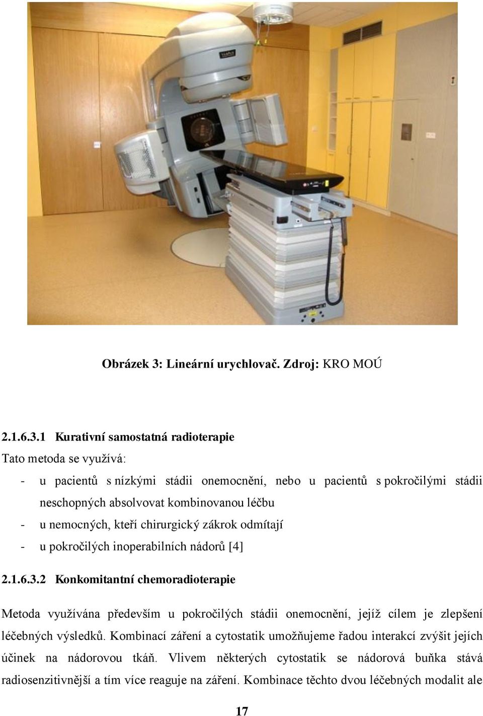 1 Kurativní samostatná radioterapie Tato metoda se vyuţívá: - u pacientů s nízkými stádii onemocnění, nebo u pacientů s pokročilými stádii neschopných absolvovat kombinovanou