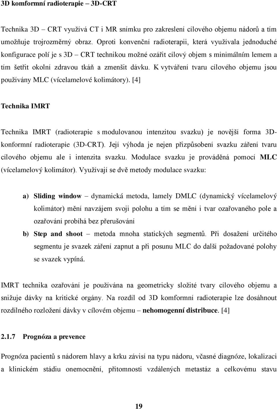 K vytváření tvaru cílového objemu jsou pouţívány MLC (vícelamelové kolimátory). [4] Technika Technika (radioterapie s modulovanou intenzitou svazku) je novější forma 3Dkonformní radioterapie (3D-CRT).