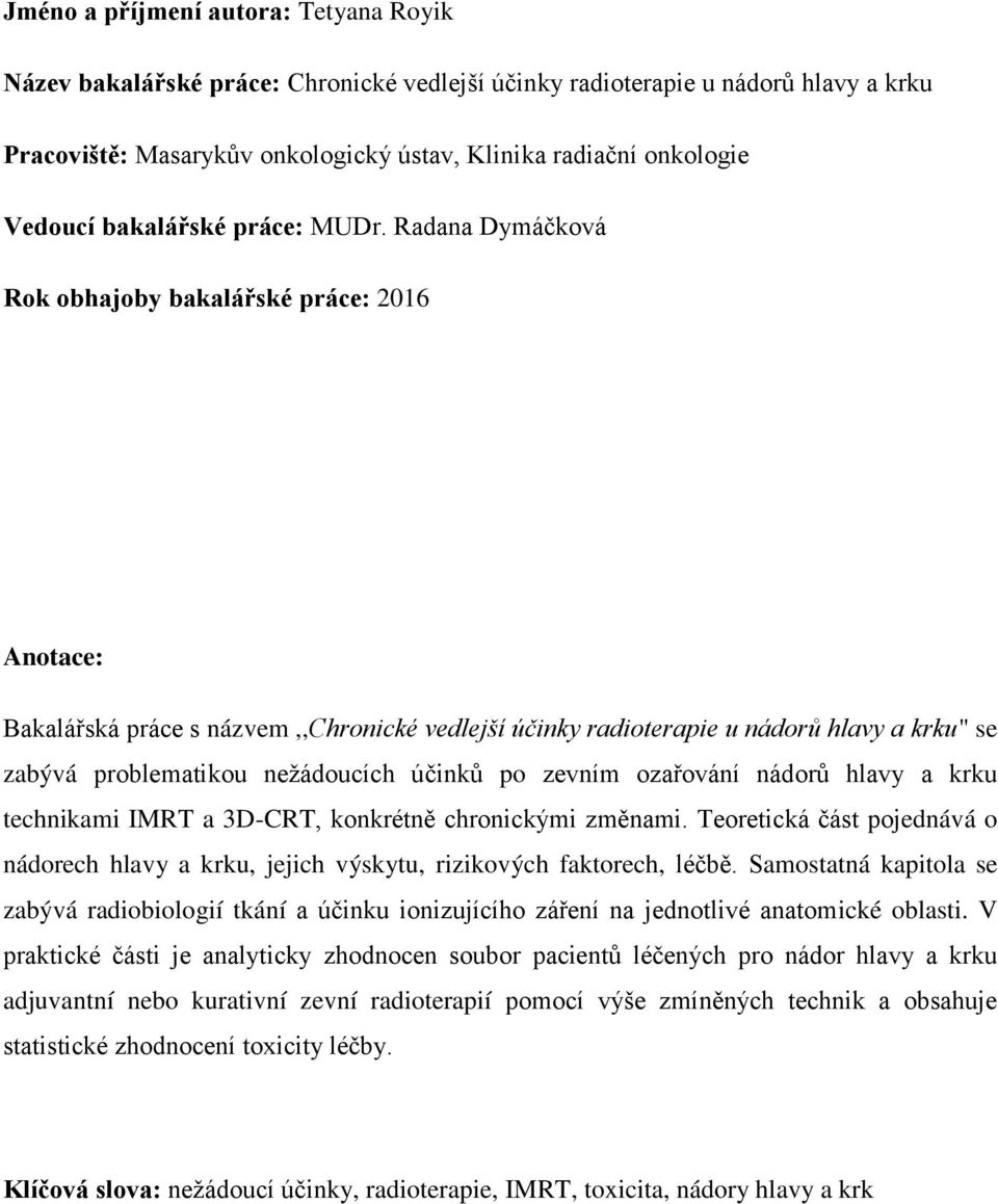 Radana Dymáčková Rok obhajoby bakalářské práce: 2016 Anotace: Bakalářská práce s názvem,,chronické vedlejší účinky radioterapie u nádorů hlavy a krku" se zabývá problematikou neţádoucích účinků po