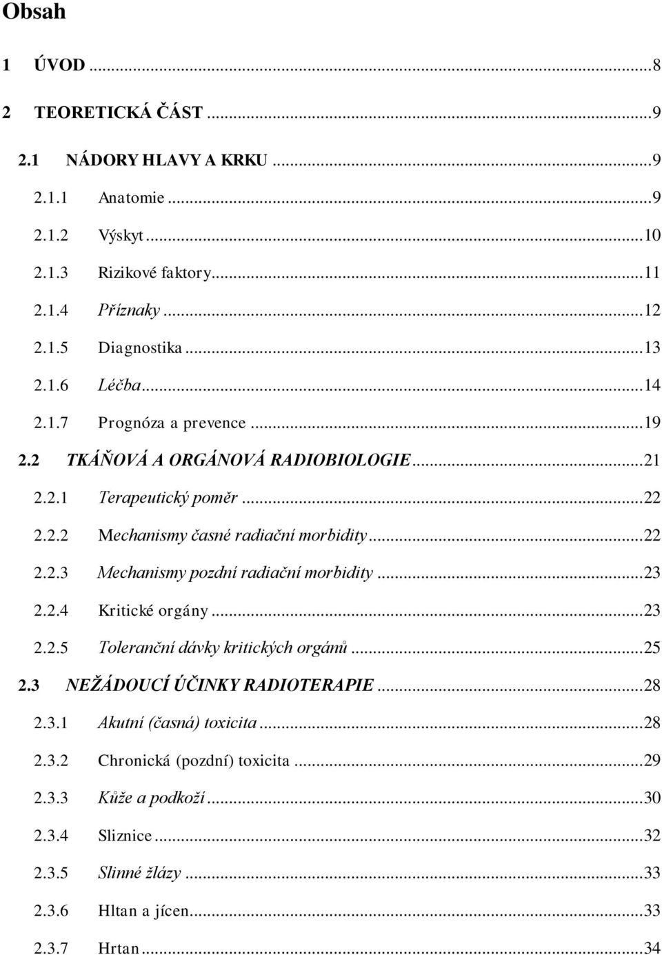 .. 23 2.2.4 Kritické orgány... 23 2.2.5 Toleranční dávky kritických orgánů... 25 2.3 NEŽÁDOUCÍ ÚČINKY RADIOTERAPIE... 28 2.3.1 Akutní (časná) toxicita... 28 2.3.2 Chronická (pozdní) toxicita.