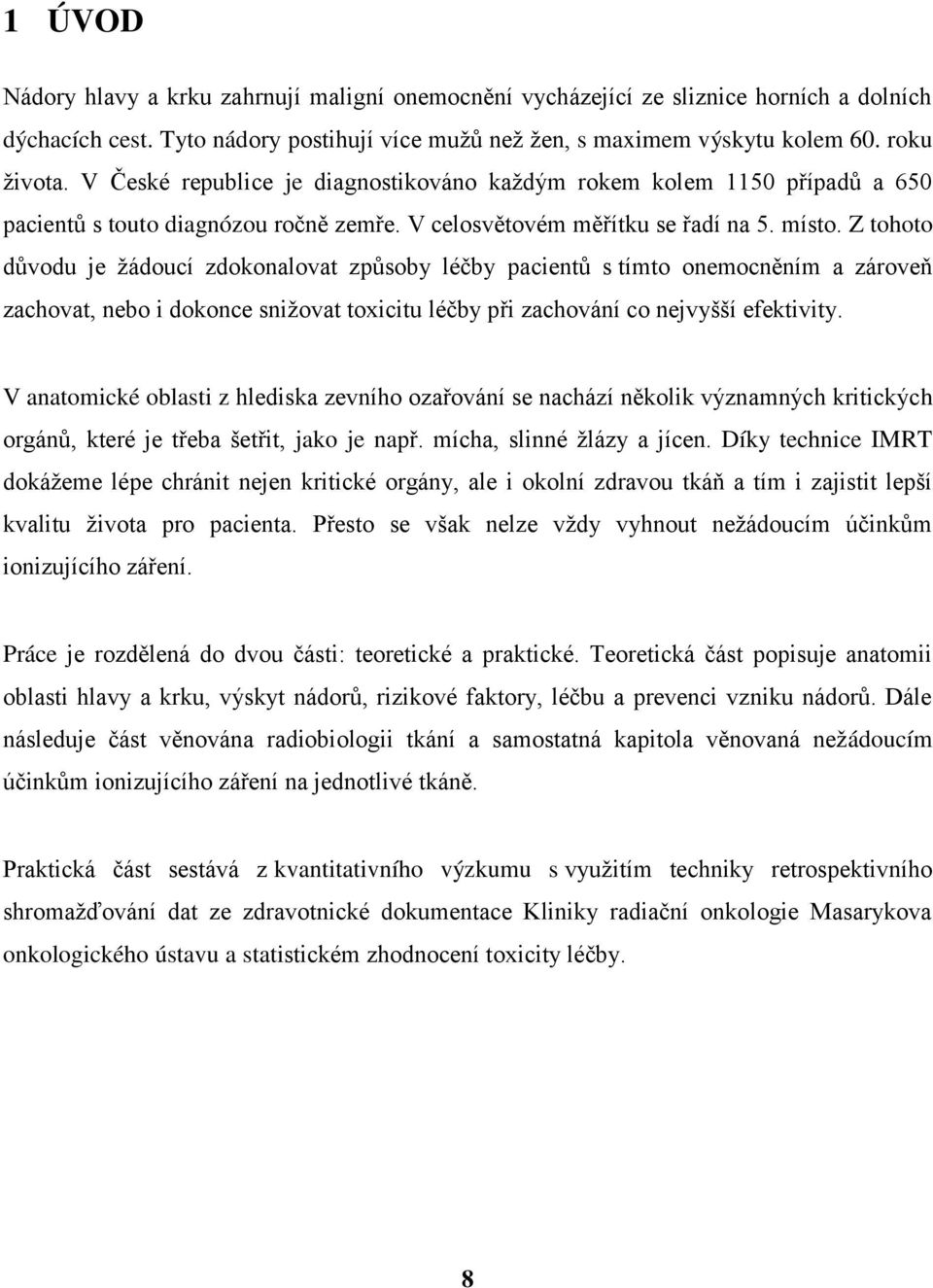 Z tohoto důvodu je ţádoucí zdokonalovat způsoby léčby pacientů s tímto onemocněním a zároveň zachovat, nebo i dokonce sniţovat toxicitu léčby při zachování co nejvyšší efektivity.