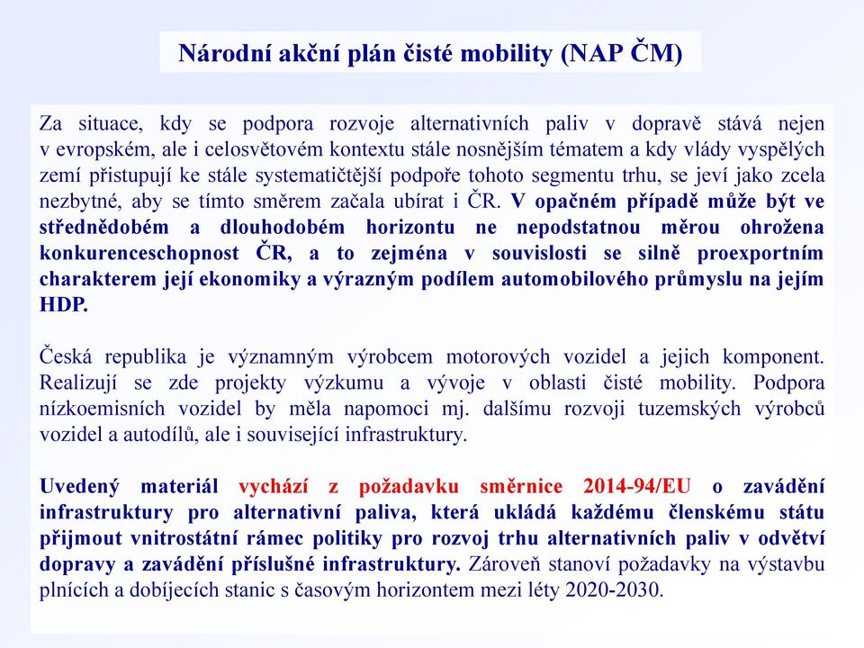 V opačném případě může být ve střednědobém a dlouhodobém horizontu ne nepodstatnou měrou ohrožena konkurenceschopnost ČR, a to zejména v souvislosti se silně proexportním charakterem její ekonomiky a