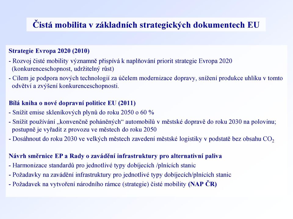 Bílá kniha o nové dopravní politice EU (2011) - Snížit emise skleníkových plynů do roku 2050 o 60 % - Snížit používání konvenčně poháněných automobilů v městské dopravě do roku 2030 na polovinu;