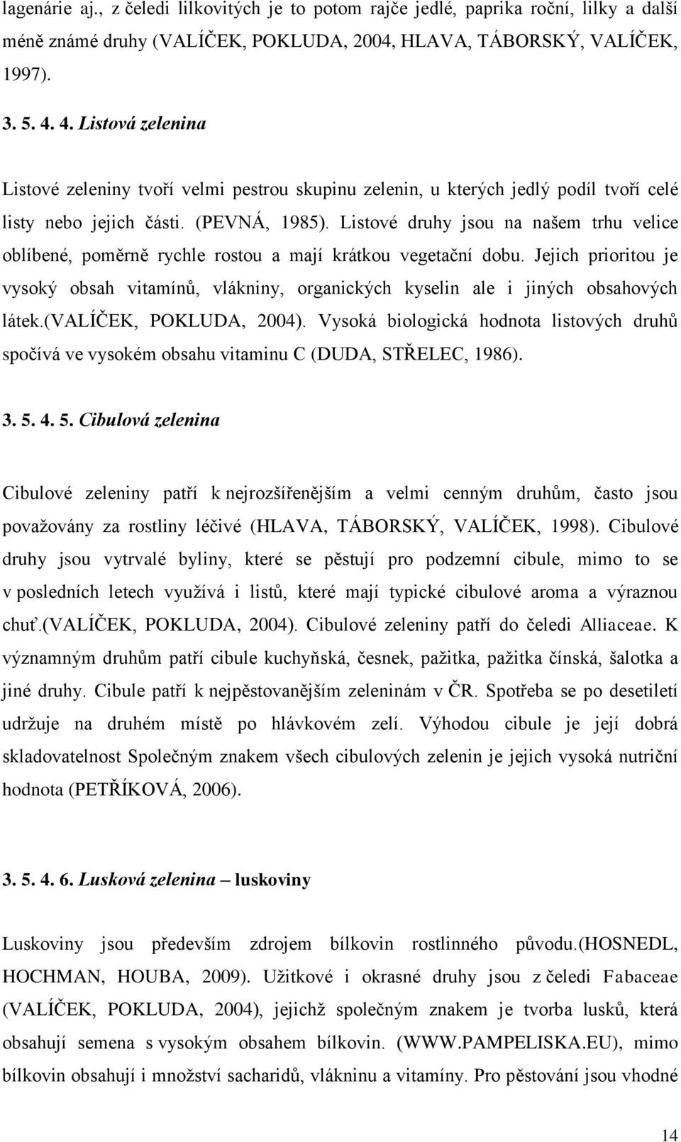 Listové druhy jsou na našem trhu velice oblíbené, poměrně rychle rostou a mají krátkou vegetační dobu.