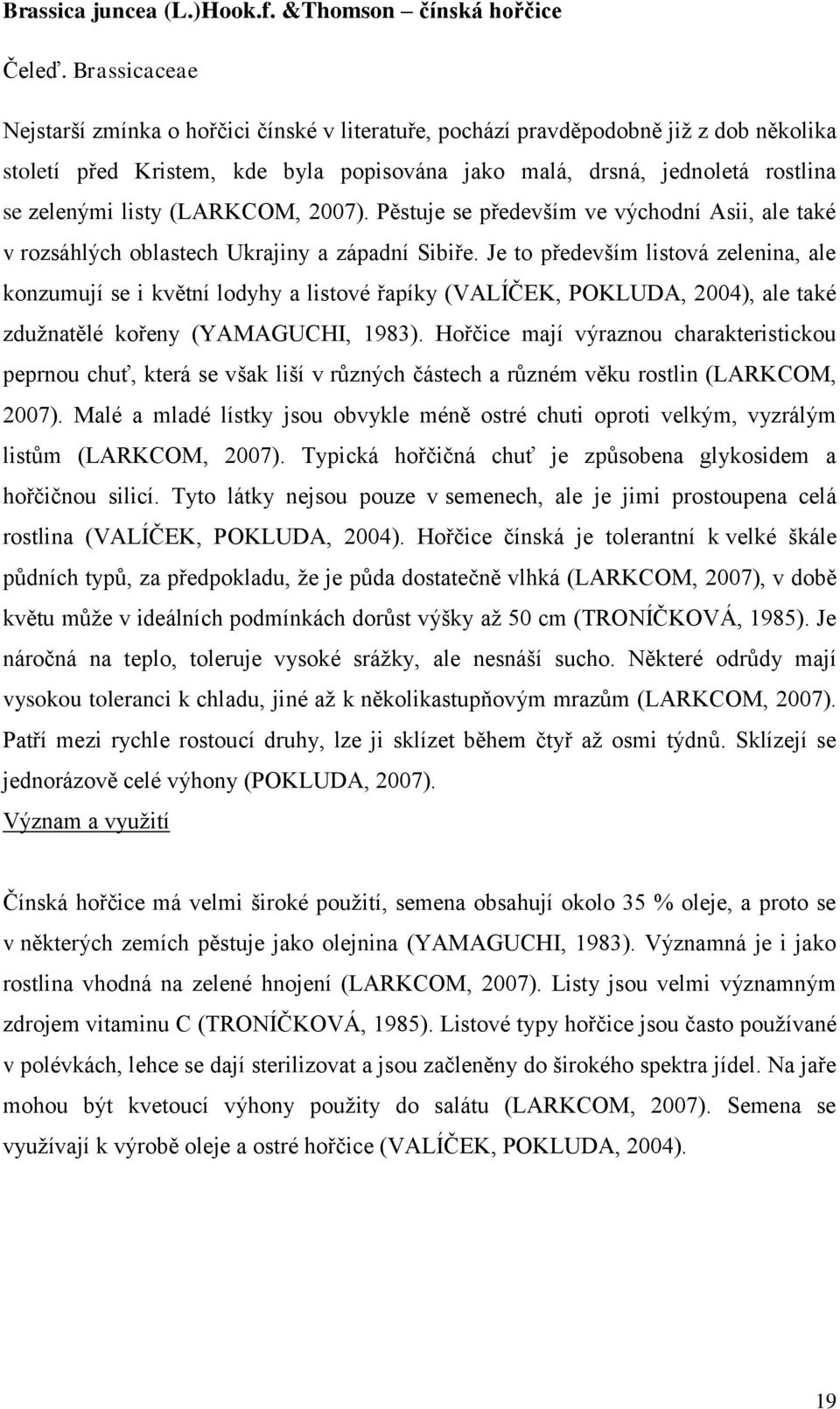 (LARKCOM, 2007). Pěstuje se především ve východní Asii, ale také v rozsáhlých oblastech Ukrajiny a západní Sibiře.