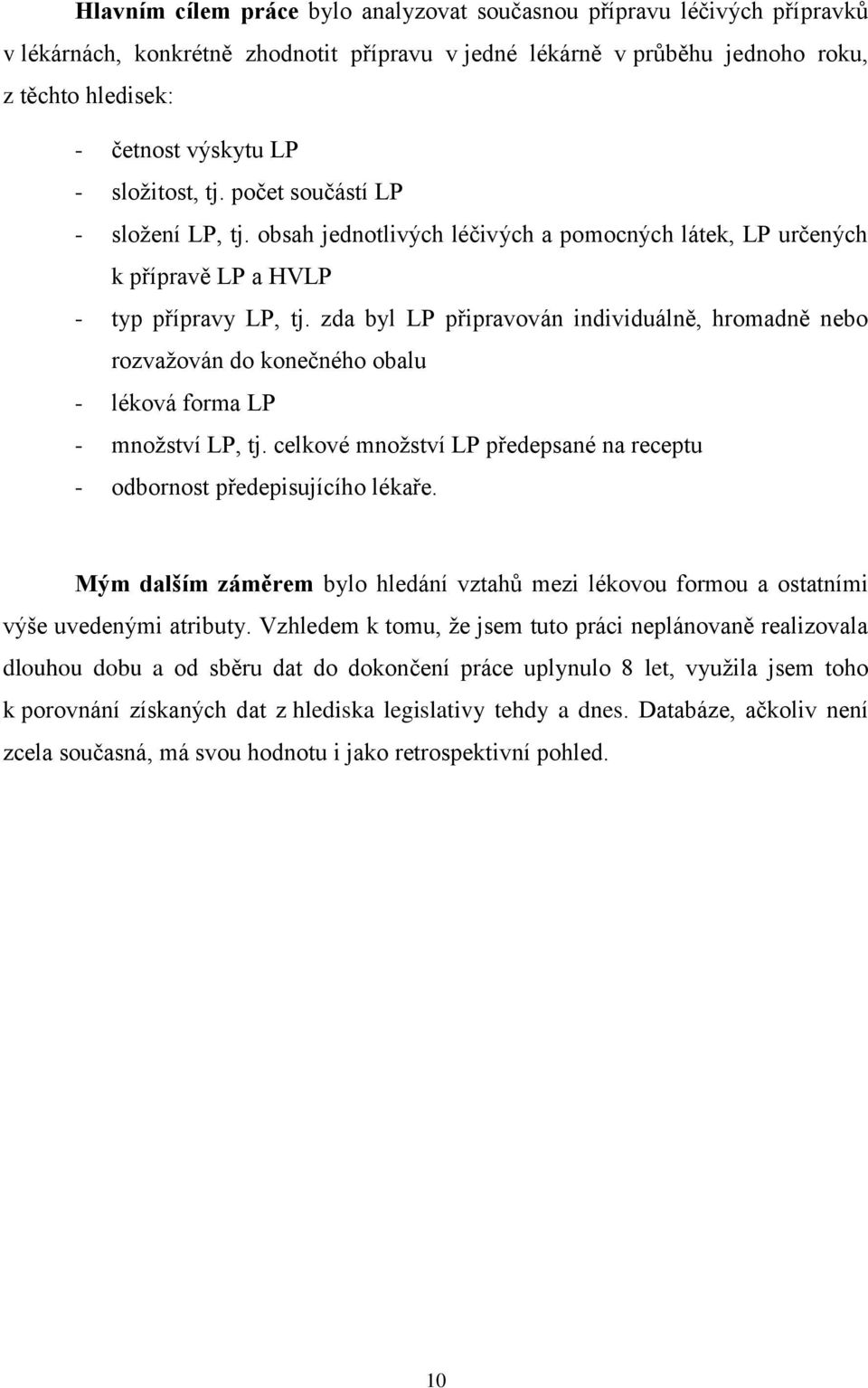 zda byl LP připravován individuálně, hromadně nebo rozvažován do konečného obalu - léková forma LP - množství LP, tj. celkové množství LP předepsané na receptu - odbornost předepisujícího lékaře.