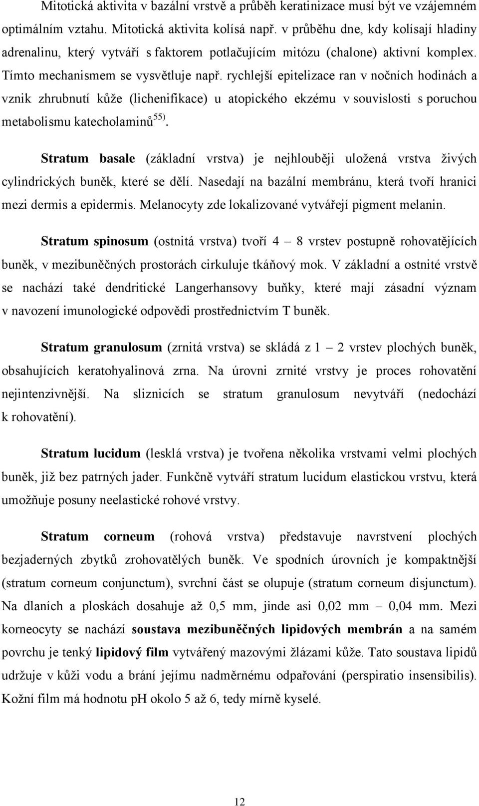 rychlejší epitelizace ran v nočních hodinách a vznik zhrubnutí kůže (lichenifikace) u atopického ekzému v souvislosti s poruchou metabolismu katecholaminů 55).