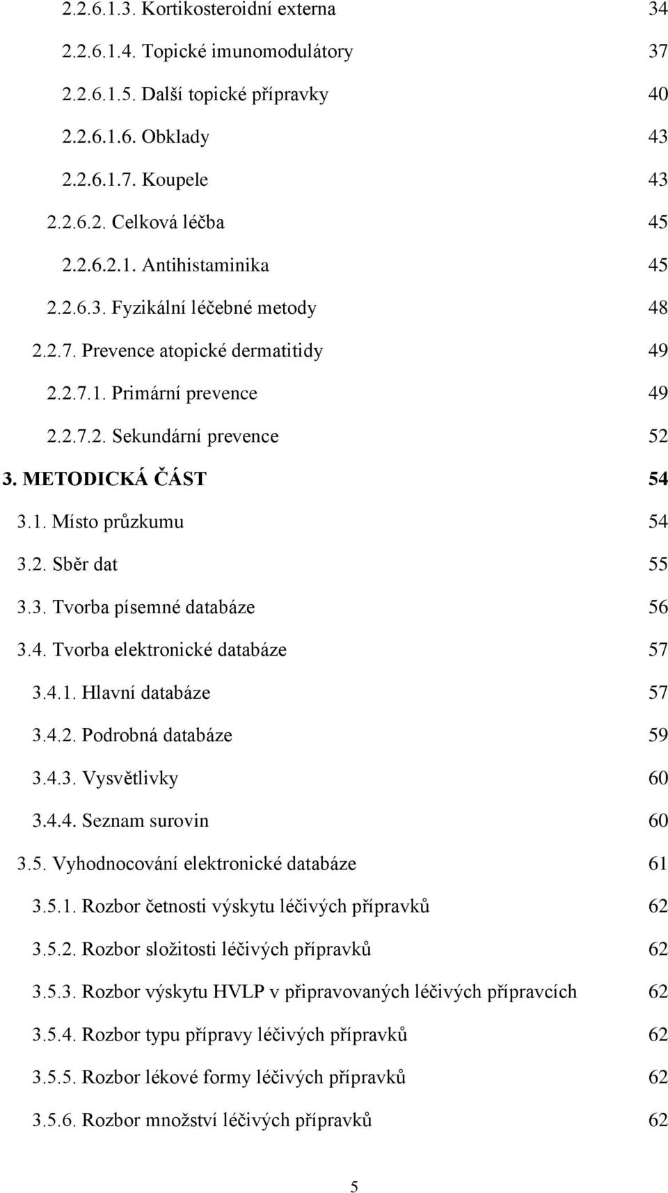 3. Tvorba písemné databáze 56 3.4. Tvorba elektronické databáze 57 3.4.1. Hlavní databáze 57 3.4.2. Podrobná databáze 59 3.4.3. Vysvětlivky 60 3.4.4. Seznam surovin 60 3.5. Vyhodnocování elektronické databáze 61 3.