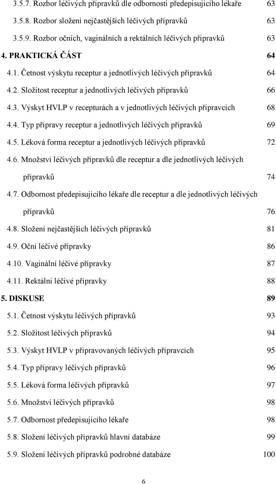 Složitost receptur a jednotlivých léčivých přípravků 66 4.3. Výskyt HVLP v recepturách a v jednotlivých léčivých přípravcích 68 4.4. Typ přípravy receptur a jednotlivých léčivých přípravků 69 4.5.