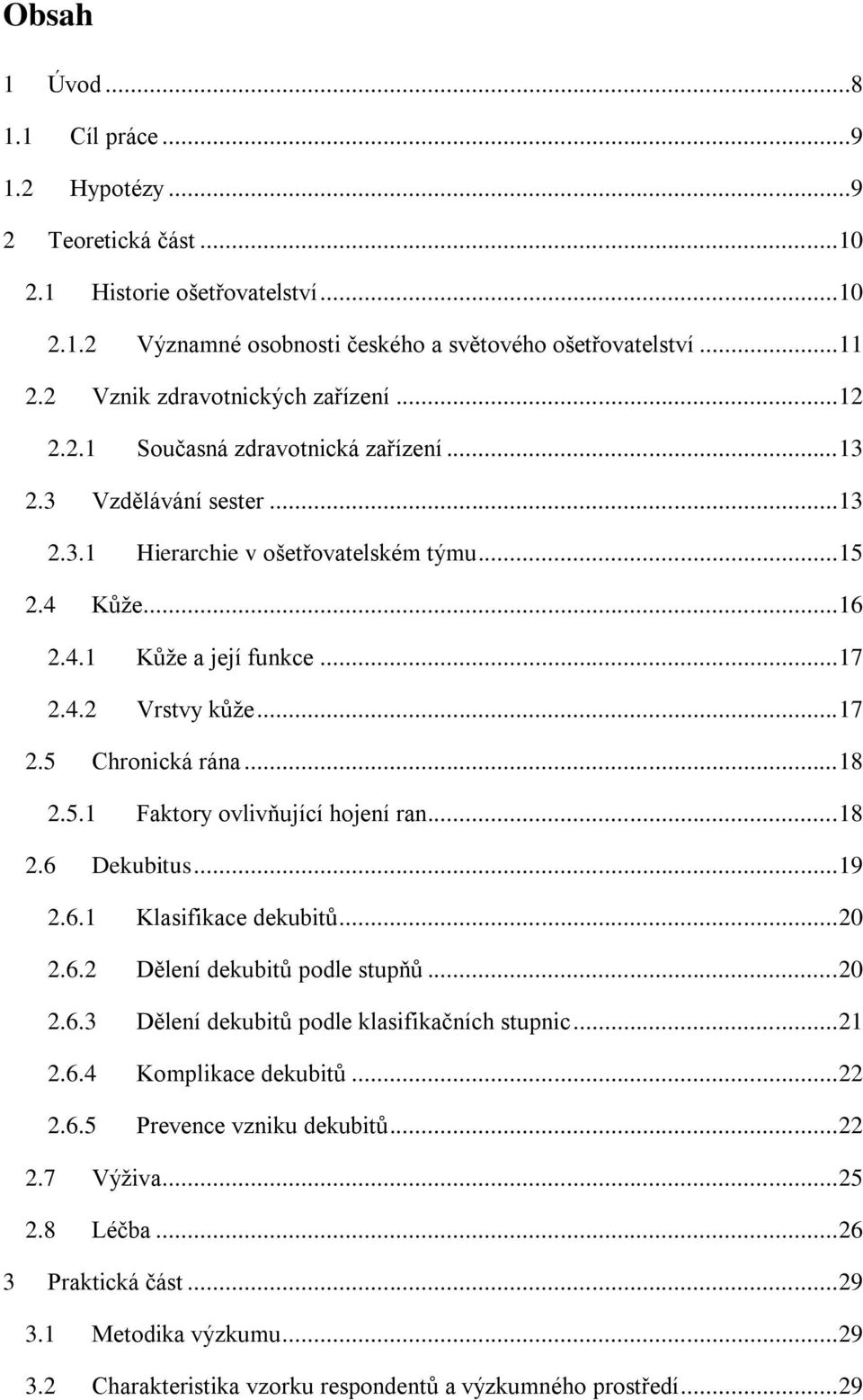 .. 17 2.4.2 Vrstvy kůže... 17 2.5 Chronická rána... 18 2.5.1 Faktory ovlivňující hojení ran... 18 2.6 Dekubitus... 19 2.6.1 Klasifikace dekubitů... 20 2.6.2 Dělení dekubitů podle stupňů... 20 2.6.3 Dělení dekubitů podle klasifikačních stupnic.