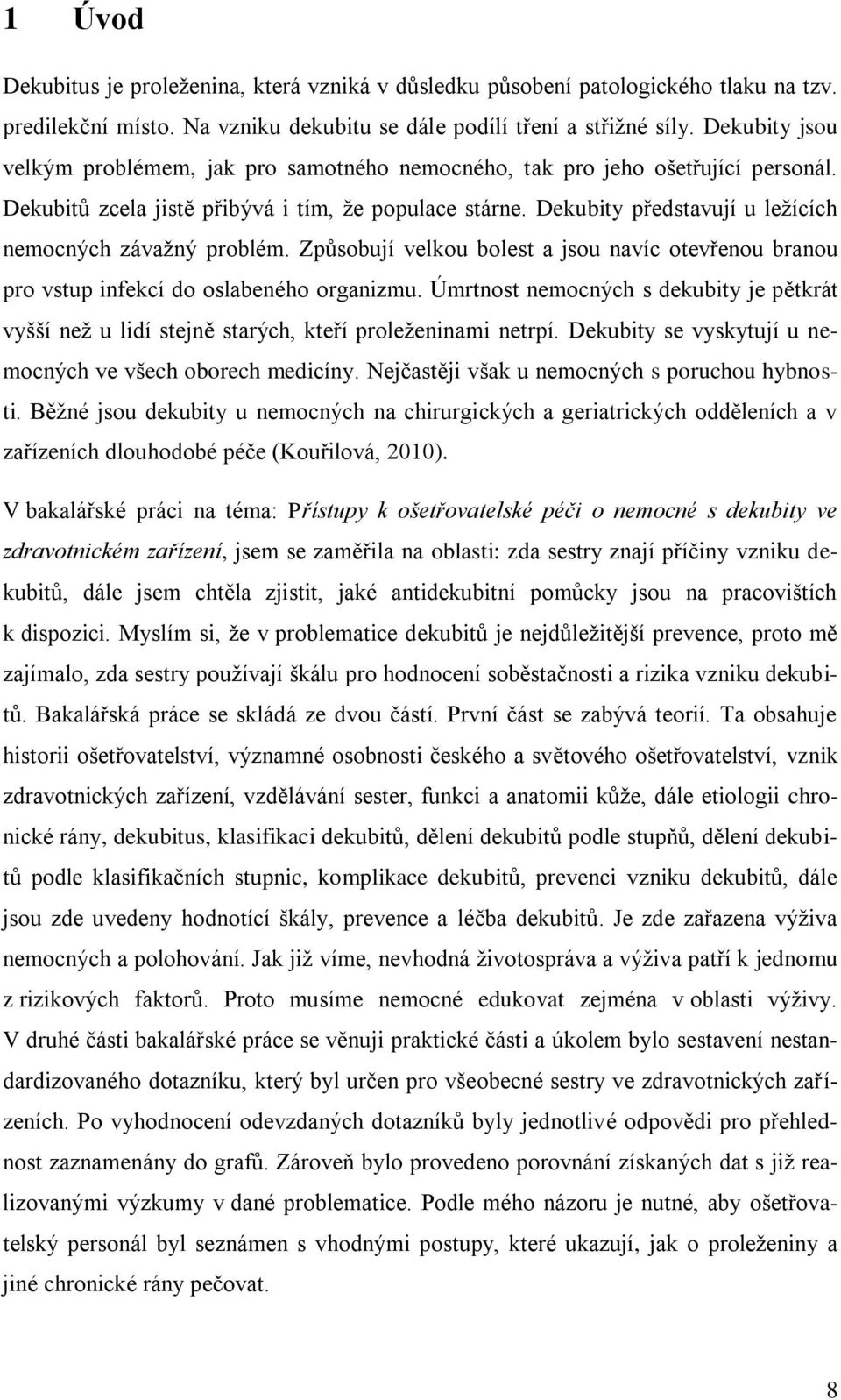 Dekubity představují u ležících nemocných závažný problém. Způsobují velkou bolest a jsou navíc otevřenou branou pro vstup infekcí do oslabeného organizmu.