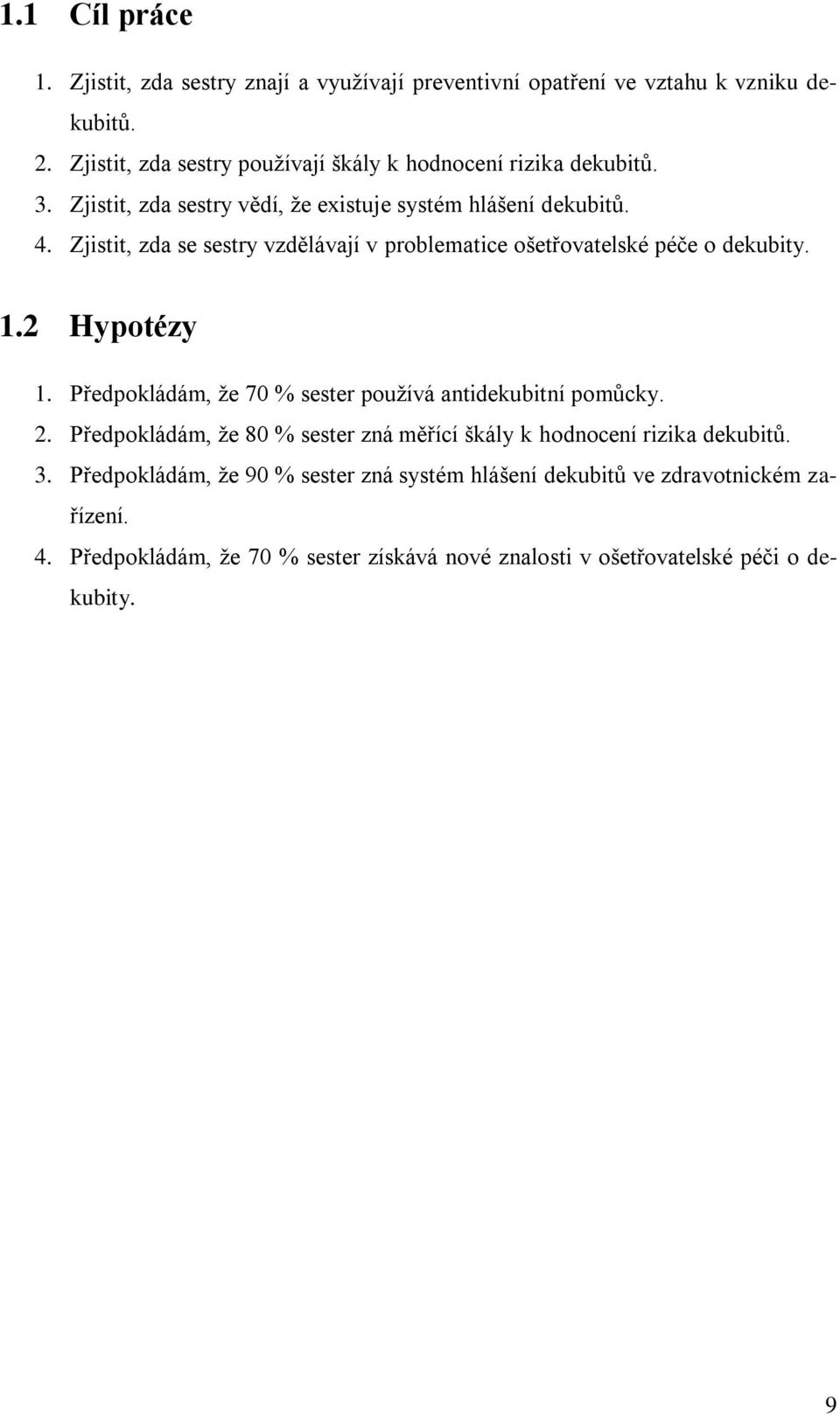 Zjistit, zda se sestry vzdělávají v problematice ošetřovatelské péče o dekubity. 1.2 Hypotézy 1. Předpokládám, že 70 % sester používá antidekubitní pomůcky. 2.