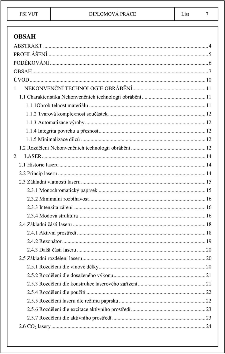 .. 12 1.1.5 Minimalizace dílců... 12 1.2 Rozdělení Nekonvenčních technologii obrábění... 12 2 LASER... 14 2.1 Historie laseru... 14 2.2 Princip laseru... 14 2.3 Základní vlatnosti laseru... 15 2.3.1 Monochromatický paprsek.