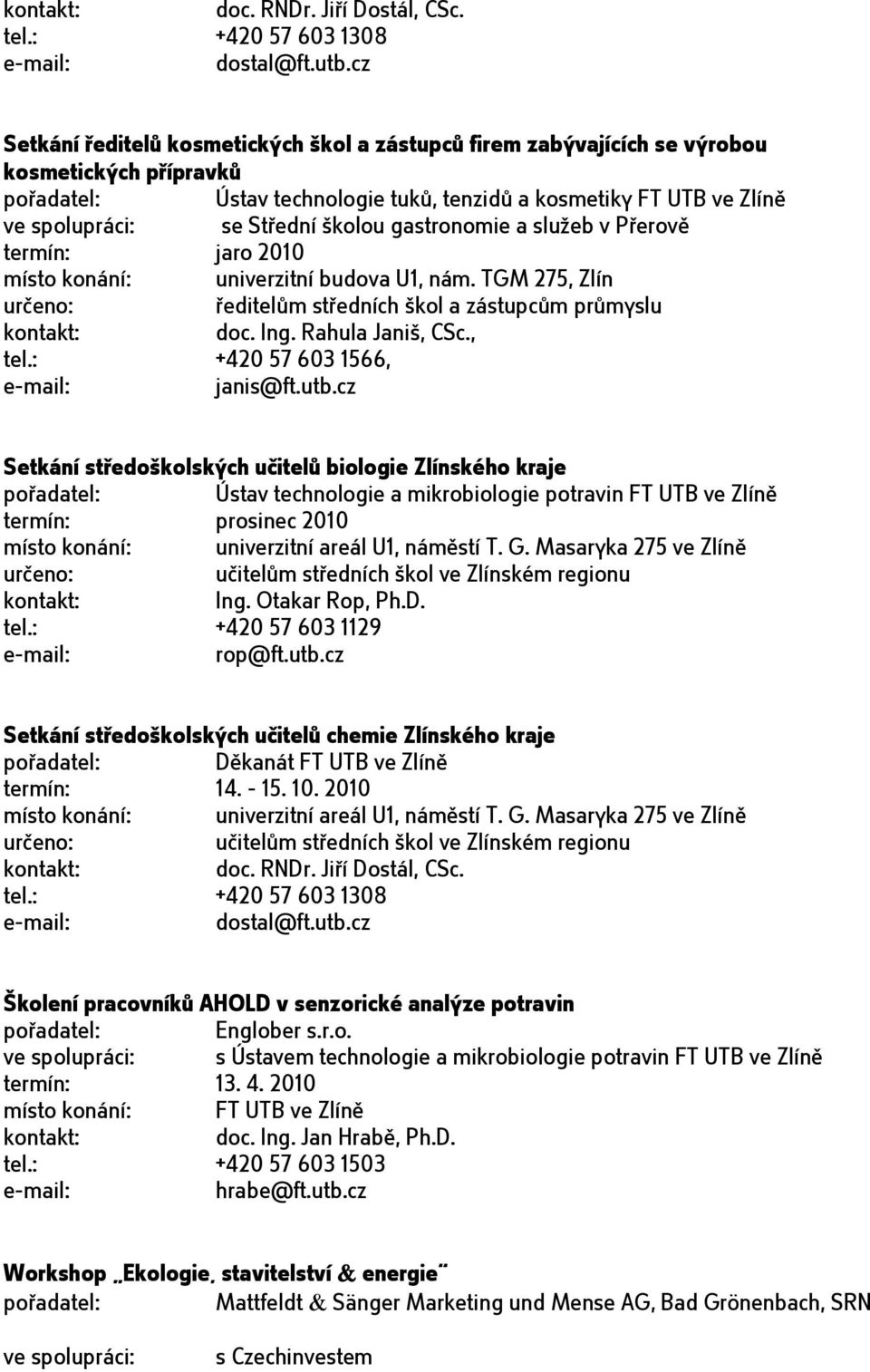 gastronomie a služeb v Přerově termín: jaro 2010 místo konání: univerzitní budova U1, nám. TGM 275, Zlín ředitelům středních škol a zástupcům průmyslu doc. Ing. Rahula Janiš, CSc., tel.