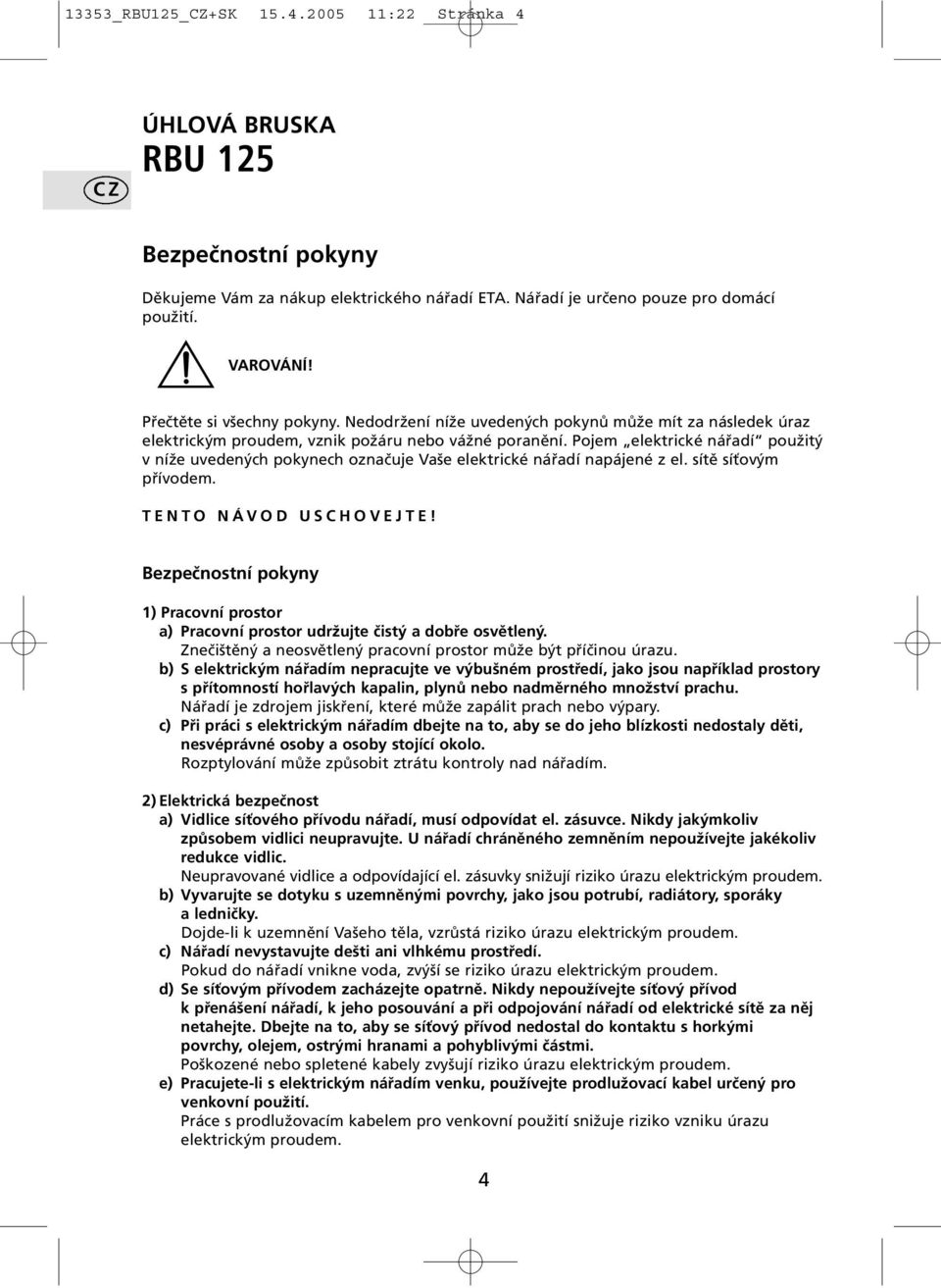 Pojem elektrické nářadí použitý v níže uvedených pokynech označuje Vaše elektrické nářadí napájené z el. sítě síťovým přívodem. TENTO NÁVOD USCHOVEJTE!