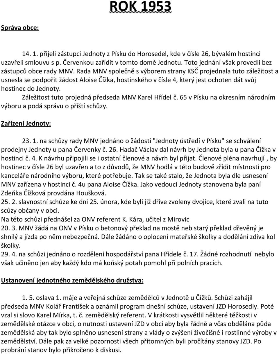 Rada MNV společně s výborem strany KSČ projednala tuto záležitost a usnesla se podpořit žádost Aloise Čížka, hostinského v čísle 4, který jest ochoten dát svůj hostinec do Jednoty.