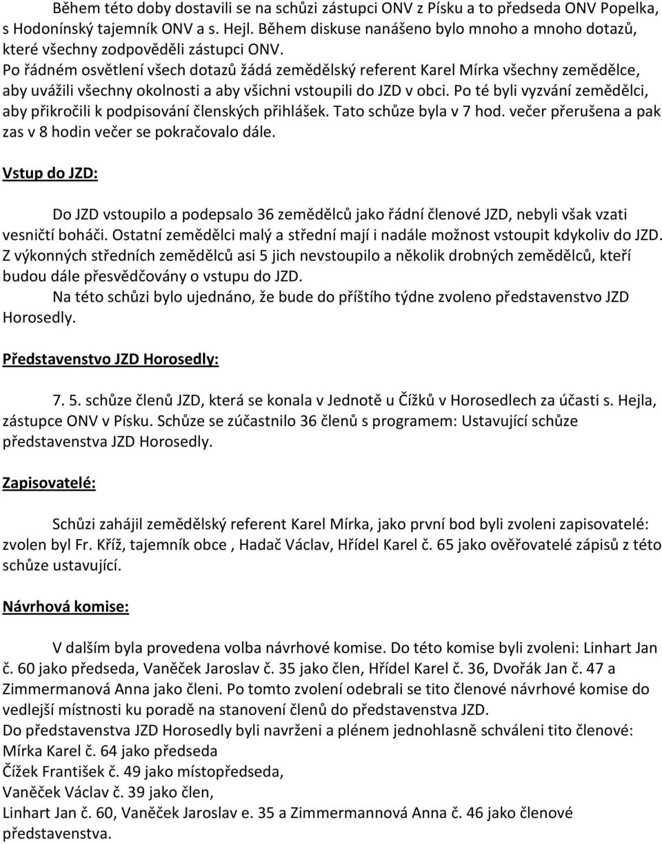 Po řádném osvětlení všech dotazů žádá zemědělský referent Karel Mírka všechny zemědělce, aby uvážili všechny okolnosti a aby všichni vstoupili do JZD v obci.