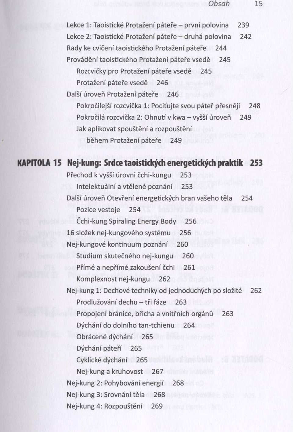 rozcvička 2: O hnutí v kwa - vyšší úroveň 249 Jak aplikovat spouštění a rozpouštění během Protažení páteře 249 KAPITOLA 15 Nej-kung: Srdce taoistických energetických praktik 253 Přechod к vyšší