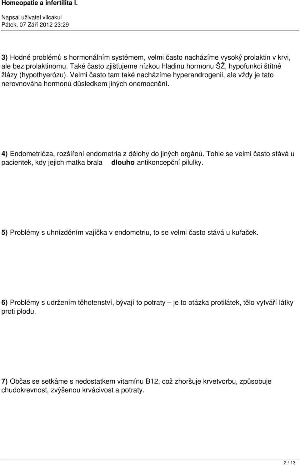 Tohle se velmi často stává u pacientek, kdy jejich matka brala dlouho antikoncepční pilulky. 5) Problémy s uhnízděním vajíčka v endometriu, to se velmi často stává u kuřaček.