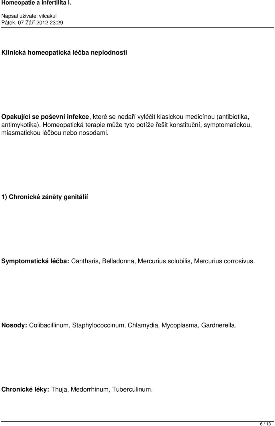 Homeopatická terapie může tyto potíže řešit konstituční, symptomatickou, miasmatickou léčbou nebo nosodami.