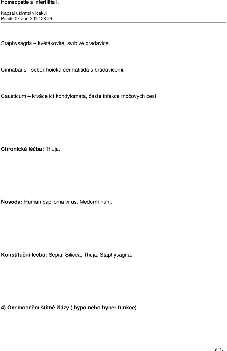 Causticum krvácející kondylomata, časté infekce močových cest. Chronická léčba: Thuja.