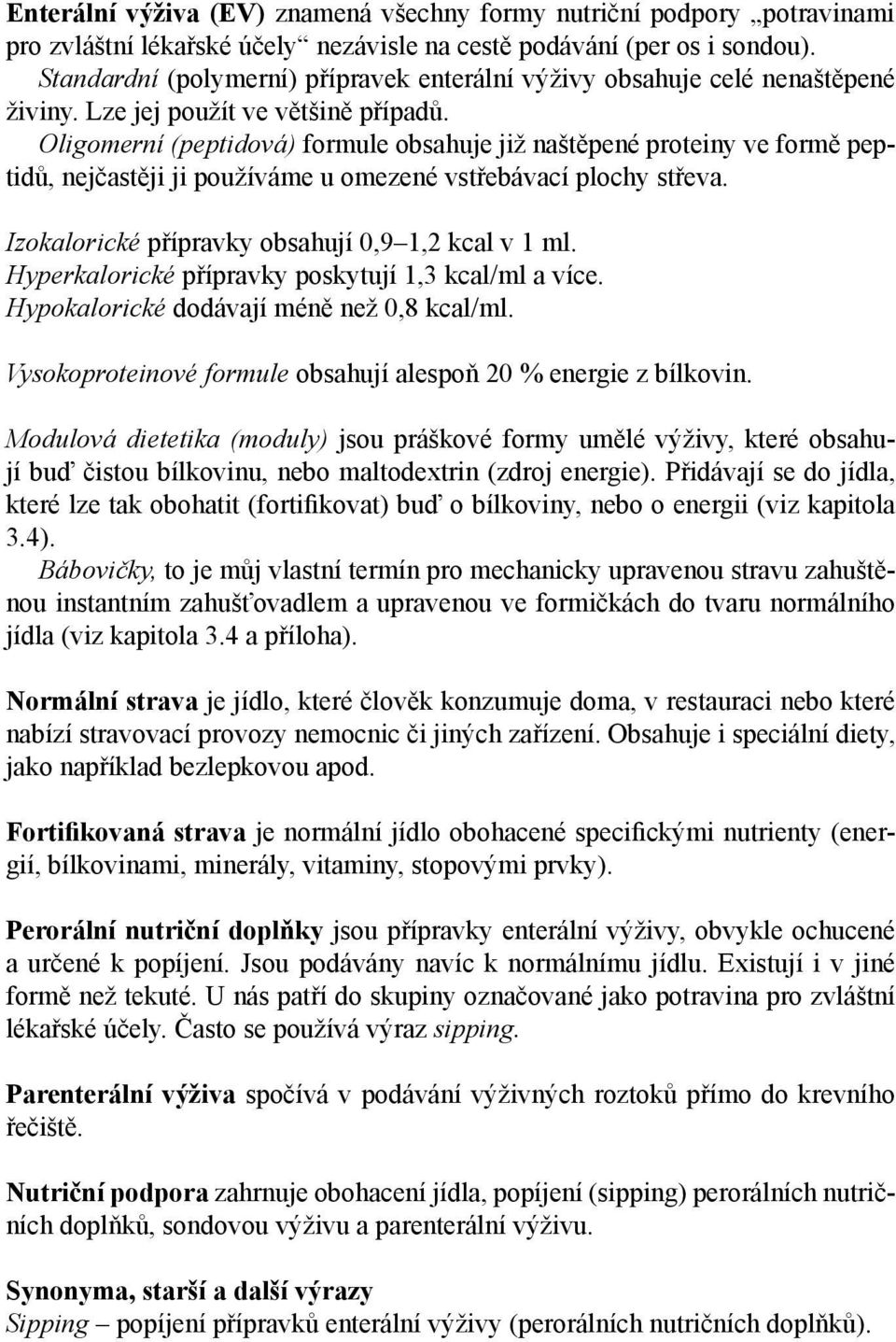 Oligomerní (peptidová) formule obsahuje již naštěpené proteiny ve formě peptidů, nejčastěji ji používáme u omezené vstřebávací plochy střeva. Izokalorické přípravky obsahují 0,9 1,2 kcal v 1 ml.