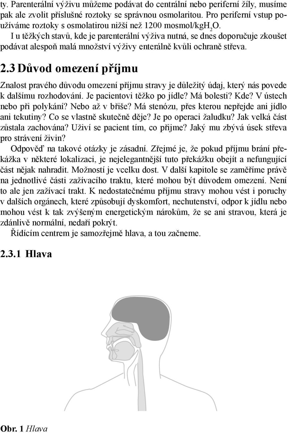 I u těžkých stavů, kde je parenterální výživa nutná, se dnes doporučuje zkoušet podávat alespoň malá množství výživy enterálně kvůli ochraně střeva. 2.