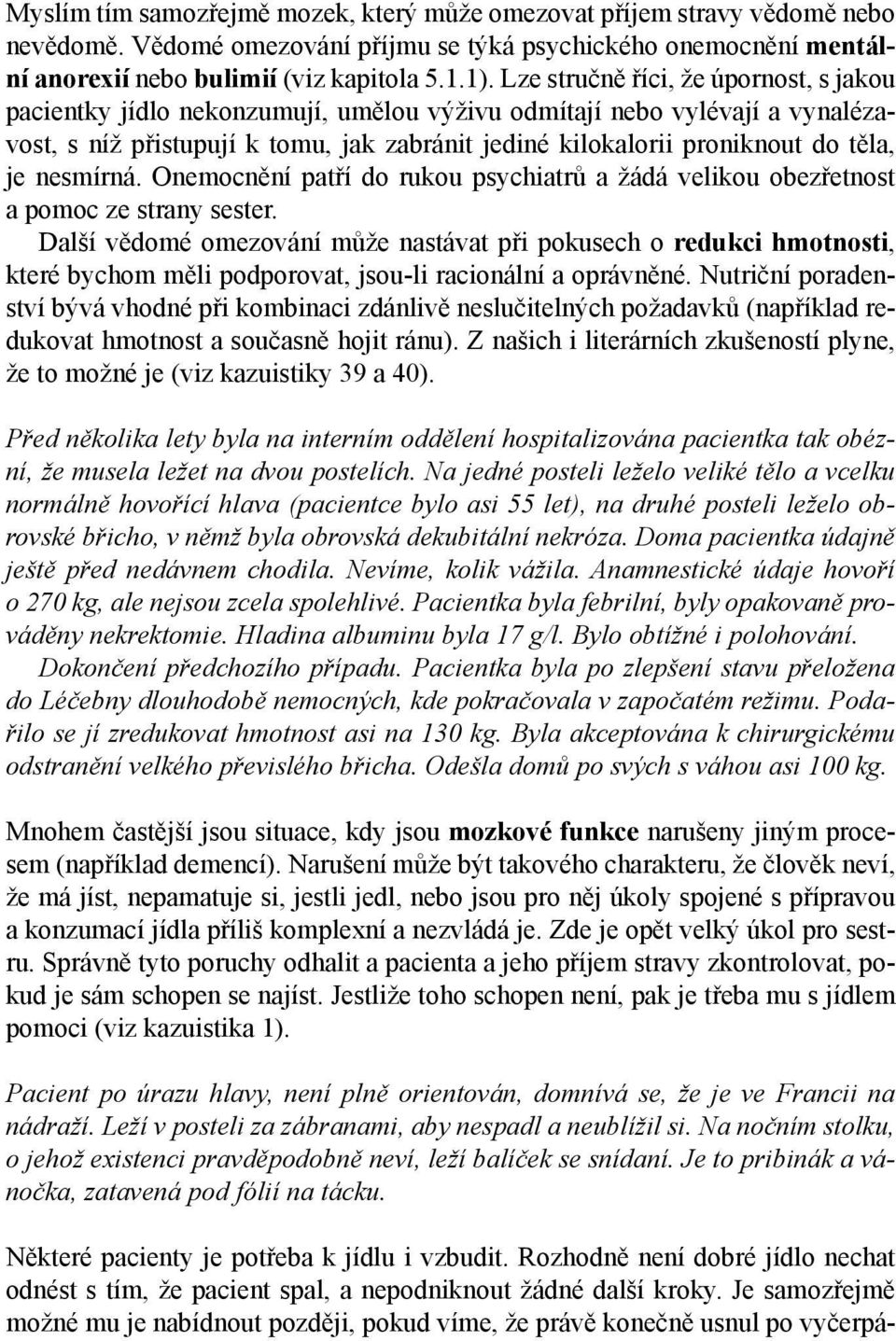 je nesmírná. Onemocnění patří do rukou psychiatrů a žádá velikou obezřetnost a pomoc ze strany sester.