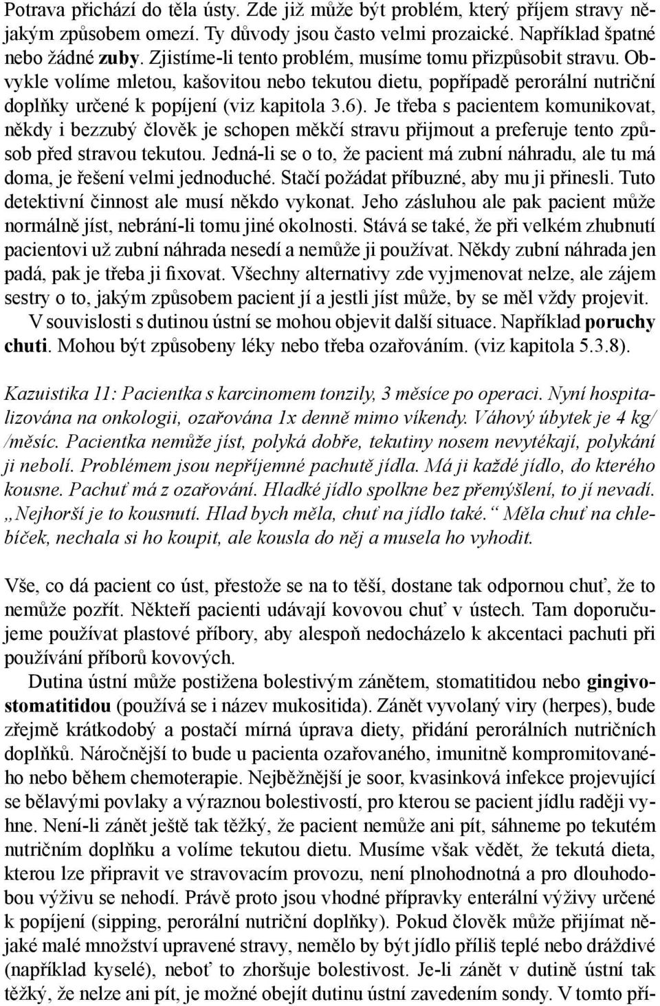 Je třeba s pacientem komunikovat, někdy i bezzubý člověk je schopen měkčí stravu přijmout a preferuje tento způsob před stravou tekutou.