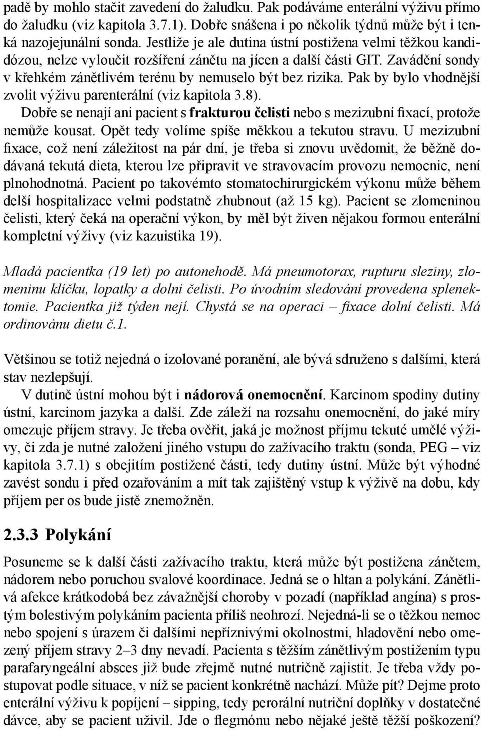 Pak by bylo vhodnější zvolit výživu parenterální (viz kapitola 3.8). Dobře se nenají ani pacient s frakturou čelisti nebo s mezizubní fixací, protože nemůže kousat.