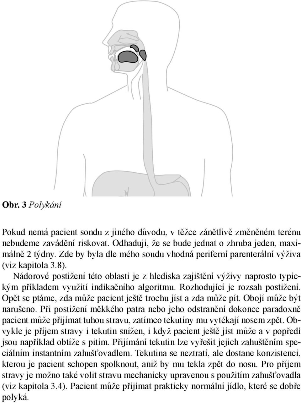 Nádorové postižení této oblasti je z hlediska zajištění výživy naprosto typickým příkladem využití indikačního algoritmu. Rozhodující je rozsah postižení.