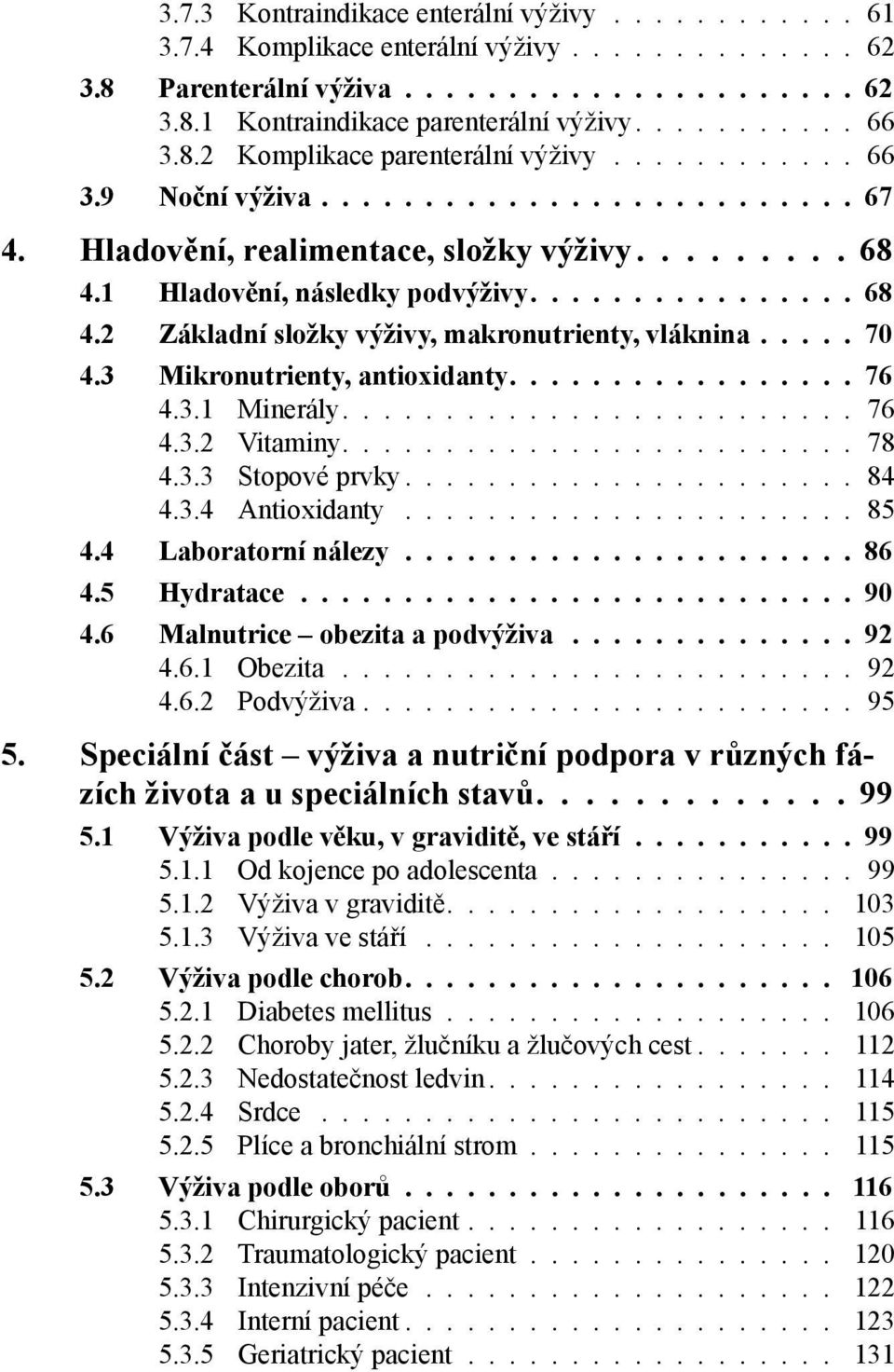 1 Hladovění, následky podvýživy................ 68 4.2 Základní složky výživy, makronutrienty, vláknina..... 70 4.3 Mikronutrienty, antioxidanty................. 76 4.3.1 Minerály......................... 76 4.3.2 Vitaminy.