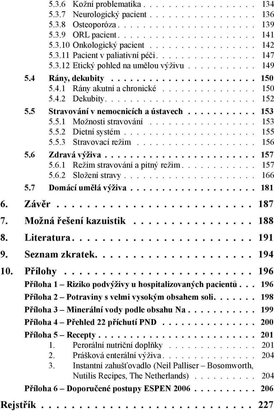 .............. 150 5.4.2 Dekubity........................ 152 5.5 Stravování v nemocnicích a ústavech........... 153 5.5.1 Možnosti stravování................. 153 5.5.2 Dietní systém..................... 155 5.