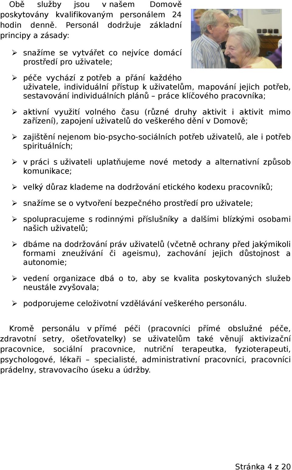 mapování jejich potřeb, sestavování individuálních plánů práce klíčového pracovníka; aktivní využití volného času (různé druhy aktivit i aktivit mimo zařízení), zapojení uživatelů do veškerého dění v