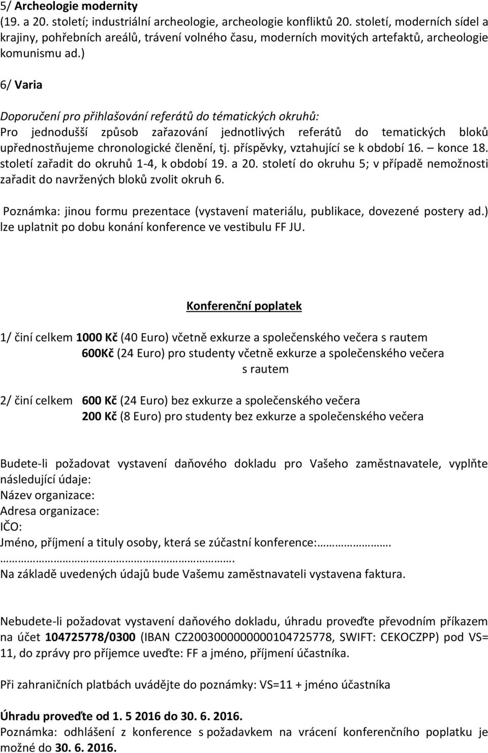 ) 6/ Varia Doporučení pro přihlašování referátů do tématických okruhů: Pro jednodušší způsob zařazování jednotlivých referátů do tematických bloků upřednostňujeme chronologické členění, tj.