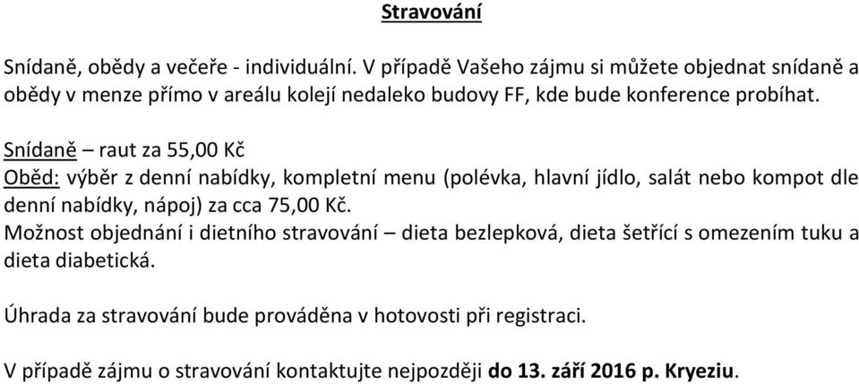 Snídaně raut za 55,00 Kč Oběd: výběr z denní nabídky, kompletní menu (polévka, hlavní jídlo, salát nebo kompot dle denní nabídky, nápoj) za cca