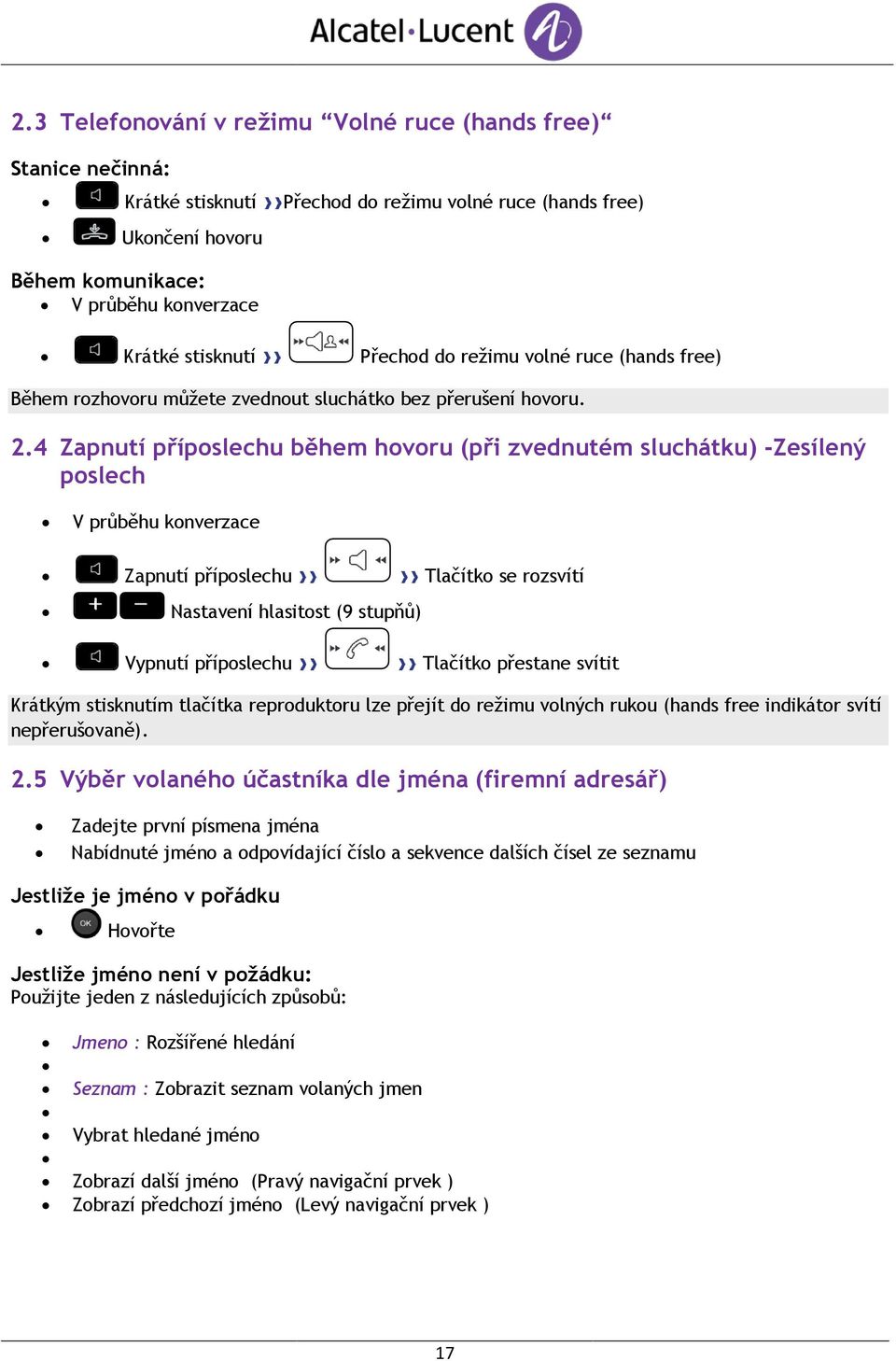 4 Zapnutí příposlechu během hovoru (při zvednutém sluchátku) -Zesílený poslech V průběhu konverzace Zapnutí příposlechu Tlačítko se rozsvítí Nastavení hlasitost (9 stupňů) Vypnutí příposlechu